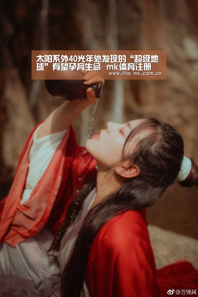 太阳系外40光年处发现的“超级地球”有望孕育生命-mk体育注册(图1) mk体育app