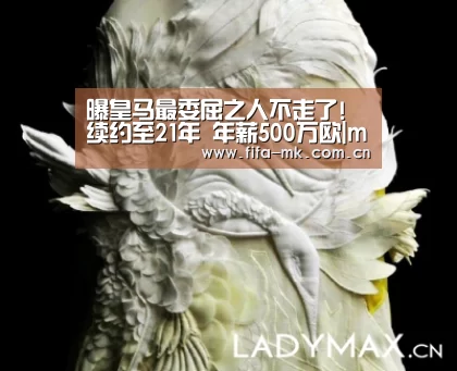 曝皇马最委屈之人不走了!续约至21年 年薪500万欧|mk体育app(图2) mk体育注册