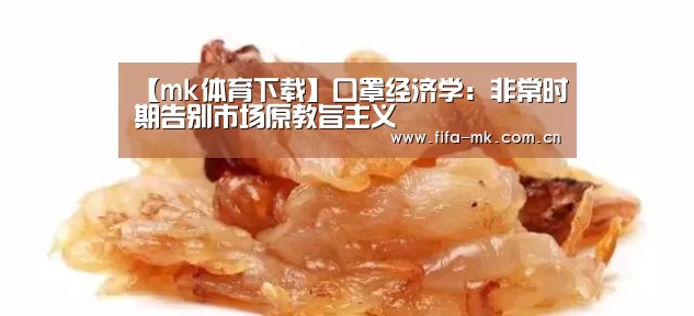【mk体育下载】口罩经济学:非常时期告别市场原教旨主义(图2) mk体育注册