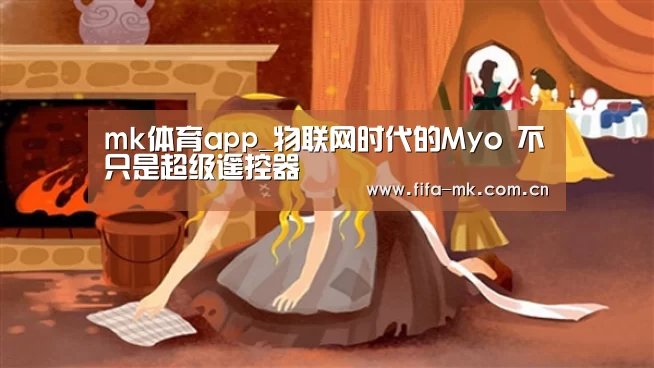 mk体育app_物联网时代的Myo 不只是超级遥控器(图4) mk体育注册